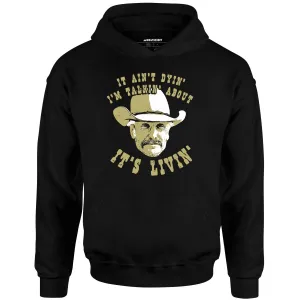 It Ain't Dyin' I'm Talkin' About It's Livin' - Unisex Hoodie